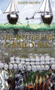 Title: The Battle for Guiniloupay: Through the Ages of Guiniloupay: Book I, Author: Joseph Brown