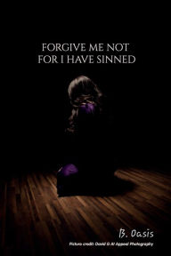 Title: Forgive Me Not For I have Sinned, Author: Abigail P.