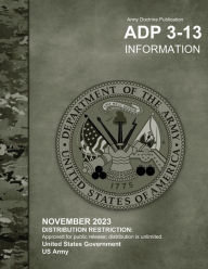 Title: Army Doctrine Publication ADP 3-13 Information November 2023, Author: United States Government Us Army