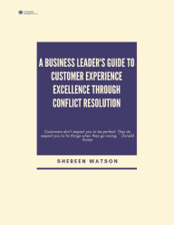 Title: A Business Leader's Guide to Customer Experience Excellence Through Conflict Resolution, Author: Shereen Watson
