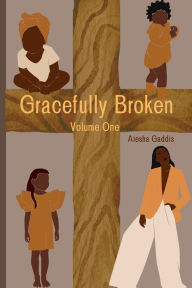 Title: Gracefully Broken: Volume One, Author: Aiesha Gaddis