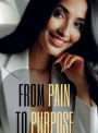 From Pain To Purpose: 