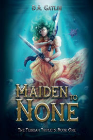 Title: Maiden to None, Author: D.A. Gatlin