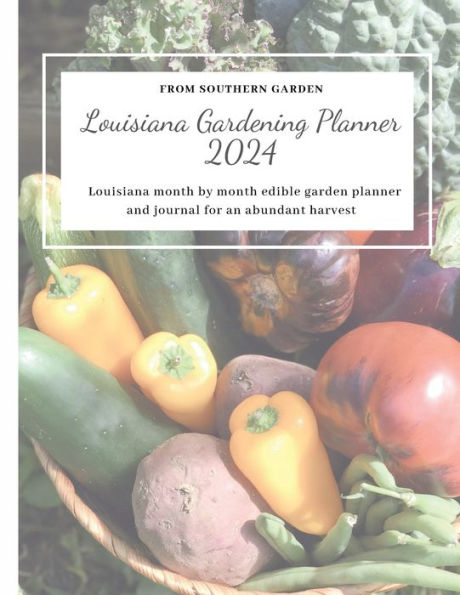 Louisiana Gardening Planner 2024: Louisiana month by month edible garden planner:and journal for an abundant harvest