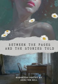 Title: Between the pages and the stories told: narrative poetry, Author: Ashlynn- Bell