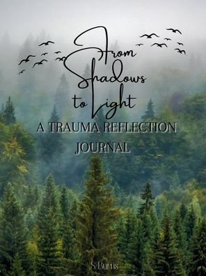 From Shadows to Light: A Trauma Reflection Journal: