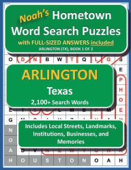 Title: Noah's Hometown Word Search Puzzles with FULL-SIZED ANSWERS included ARLINGTON (TX), BOOK 1 OF 2: Includes Local Streets, Landmarks, Institutions, Businesses, and Memories, Author: Noah Houston
