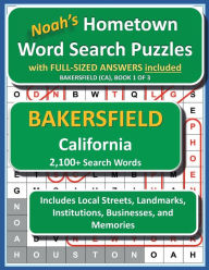 Title: Noah's Hometown Word Search Puzzles with FULL-SIZED ANSWERS included BAKERSFIELD (CA), BOOK 1 OF 3: Includes Local Streets, Landmarks, Institutions, Businesses, and Memories, Author: Noah Houston