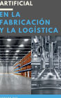 la inteligencia artificial en la fabricaciï¿½n y la logï¿½stica