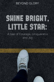 Title: Shine Bright, Little Star: A tale of Courage, Uniqueness and Joy:, Author: Cindy Hicks