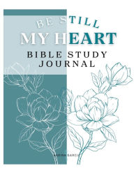 Title: Be Still My Heart Bible Study Journal, Author: Flor Karina Garcia