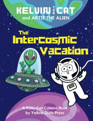 Title: The Intercosmic Vacation: Starring Kelvin the Cat and Artie the Alien, Author: Yellow Duck Press