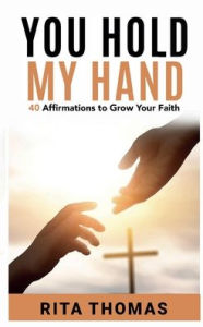 Title: You Hold My Hand: 40 Affirmations to Grow Your Faith, Author: Rita Thomas