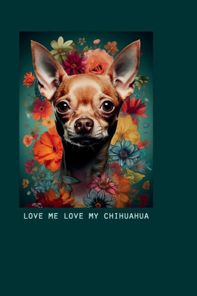 LOVE ME LOVE MY CHIHUAHUA: 6x9 blank lined journal : 100 pages