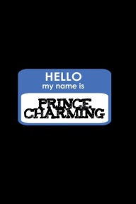Title: HELLO MY NAME IS PRINCE CHARMING: 6x9 blank lined journal : 100 pages, Author: Bartholomew Bright