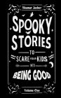 Spooky Stories to Scare Your Kids into Being Good; Volume One