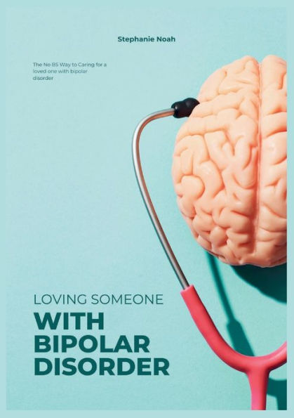 Loving Someone With Bipolar Disorder: The No BS Way to Caring for a loved one with bipolar disorder