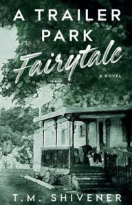 Title: A Trailer Park Fairytale, Author: T. M. Shivener