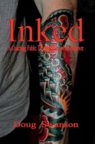 Title: INKED: A Coaching Fable The Morphing of an Achiever, Author: Doug Swanson