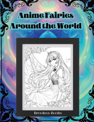Title: Anime Fairies Around the World: Coloring Book for Teens & Adults, Author: Brooke