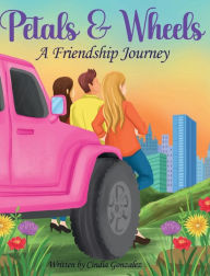 Title: Petals & Wheels: A Friendship Journey:, Author: Cindia Gonzalez