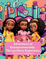 Title: Adventures in Entrepreneurship: The Lip Gloss Superstars:The Creative Trailblazers, Author: CeeCee Evans