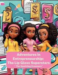 Title: Adventures in Entrepreneurship: The Lip Gloss Superstars:The Sparkling Dreamers, Author: Ceecee Evans