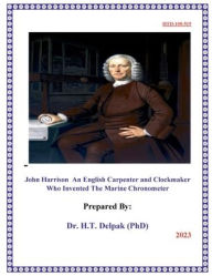 Title: John Harrison An English Carpenter and Clockmaker Who Invented The Marine Chronometer, Author: Heady Delpak