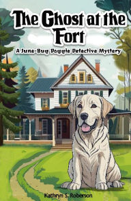 Title: The Ghost at the Fort: A June-Bug Doggie Detective Mystery, Author: Kathryn Roberson