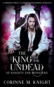 Title: The King of the Undead: A Supernatural Academy Paranormal Romance, Author: Corinne M. Knight