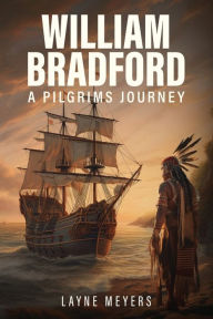 Title: William Bradford: A Pilgrims Journey, Author: Layne Meyers