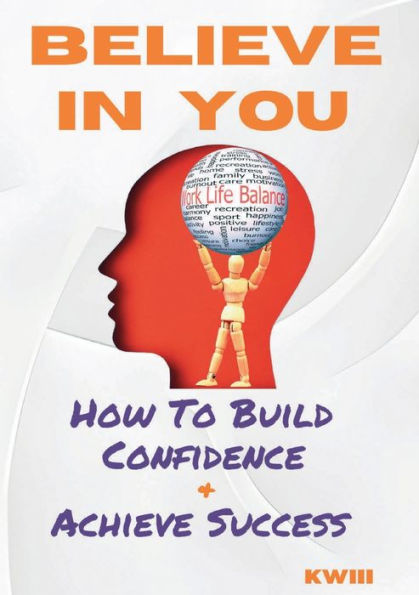 BELIEVE IN YOU: How To Build Confidence & Achieve Success: