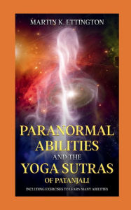 Title: Paranormal Abilities and the Yoga Sutras of Patanjali: Including Exercises to Learn Many Abilities, Author: Martin Ettington