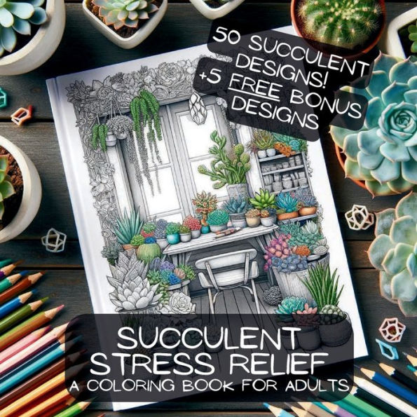 Succulent Stress Relief: A Coloring Book for Adults: