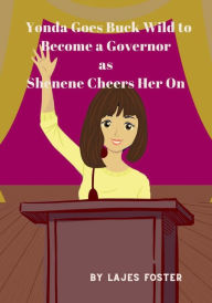 Title: Yonda Goes Buck Wild to Become a Governor as Shenene Cheers Her On: The Sequel, Author: Lajes Foster