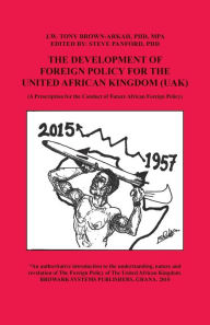 Title: THE DEVELOPMENT OF FOREIGN POLICY FOR THE UNITED AFRICAN KINGDOM (UAK), Author: Dr. J. W. Tony Brown-arkah