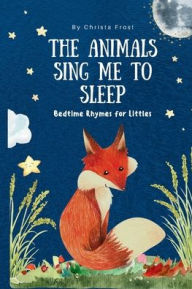 Title: The Animals Sing Me To Sleep, Author: Christa Frost