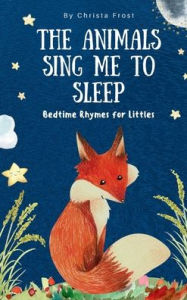 Title: The Animals Sing Me To Sleep, Author: Christa Frost