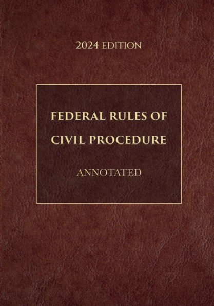 Federal Rules of Civil Procedure Annotated 2024 Edition