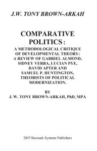 Title: COMPARATIVE POLITICS: A METHODOLOGICAL CRITIQUE OF DEVELOPMENTAL THEORY, Author: Dr. J. W. Tony Brown-arkah