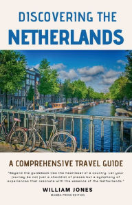 Title: Discovering the Netherlands: A Comprehensive Travel Guide, Author: William Jones