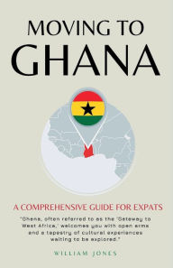 Title: Moving to Ghana: A Comprehensive Guide for Expats, Author: William Jones