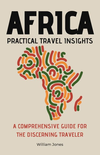 Africa Practical Travel Insights: A Comprehensive Guide for the Discerning Traveler