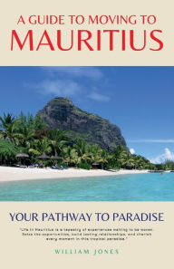 Title: A Guide to Moving to Mauritius: Your Pathway to Paradise, Author: William Jones