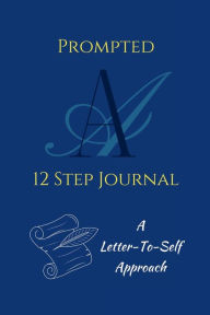 Title: Prompted AA 12 Step Journal: A Letter To Self Approach, Author: The Bold &. Brave