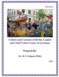 Title: Culture and Customs of Berlin, Capital and Chief Urban Center of Germany, Author: Heady Delpak