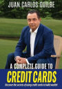 A Complete Guide to Credit Cards: Discover the secrets of using credit cards to build wealth!