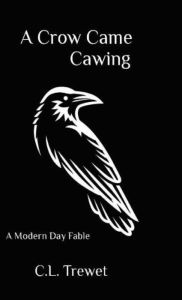 Title: A Crow Came Cawing: A Modern Day Fable, Author: C. L. Trewet