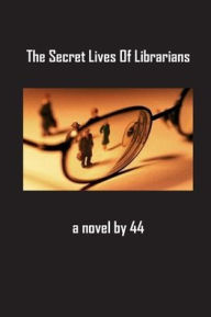 Title: The Secret Lives Of Librarians: a novel by 44, Author: 44