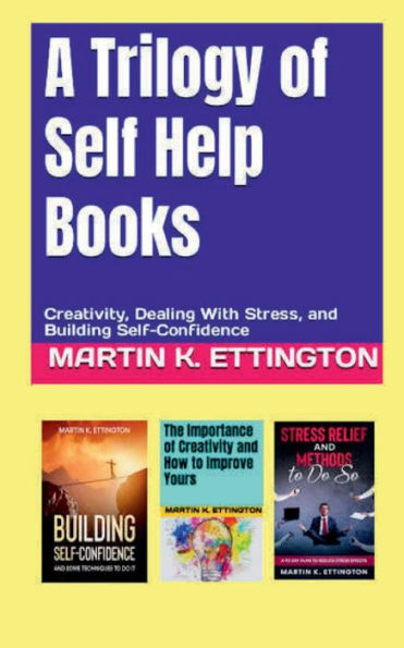 A Trilogy of Self Help Books: Creativity, Dealing With Stress, and Building Self-Confidence